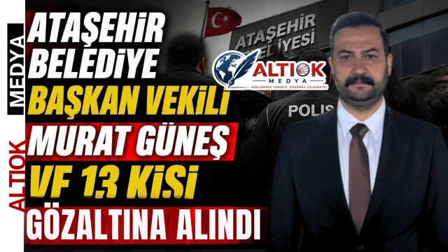 Ataşehir Belediye Başkan Vekili Murat Güneş Gözaltına Alındı