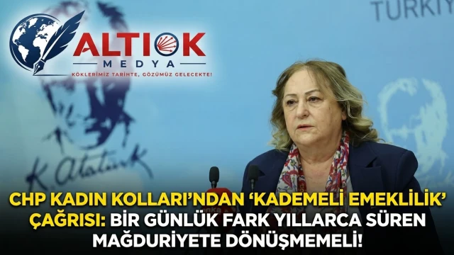 CHP Kadın Kolları'ndan 'Kademeli Emeklilik' Çağrısı: Bir Günlük Fark Yıllarca Süren Mağduriyete Dönüşmemeli!