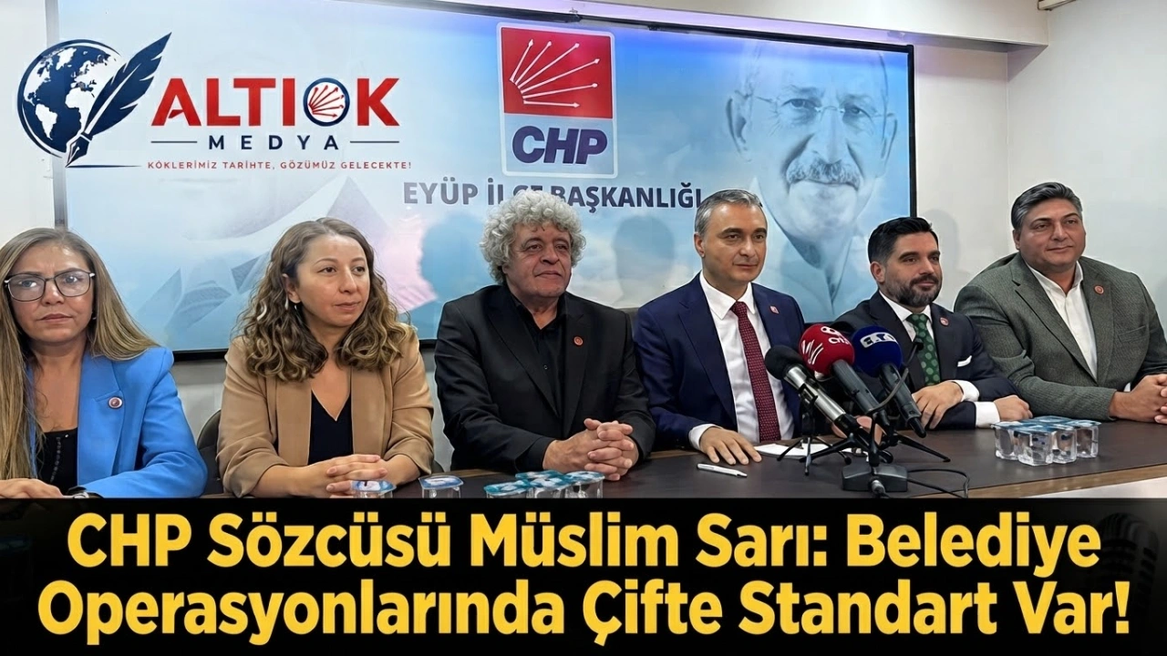CHP Sözcüsü Müslim Sarı: Belediye Operasyonlarında Çifte Standart Var!