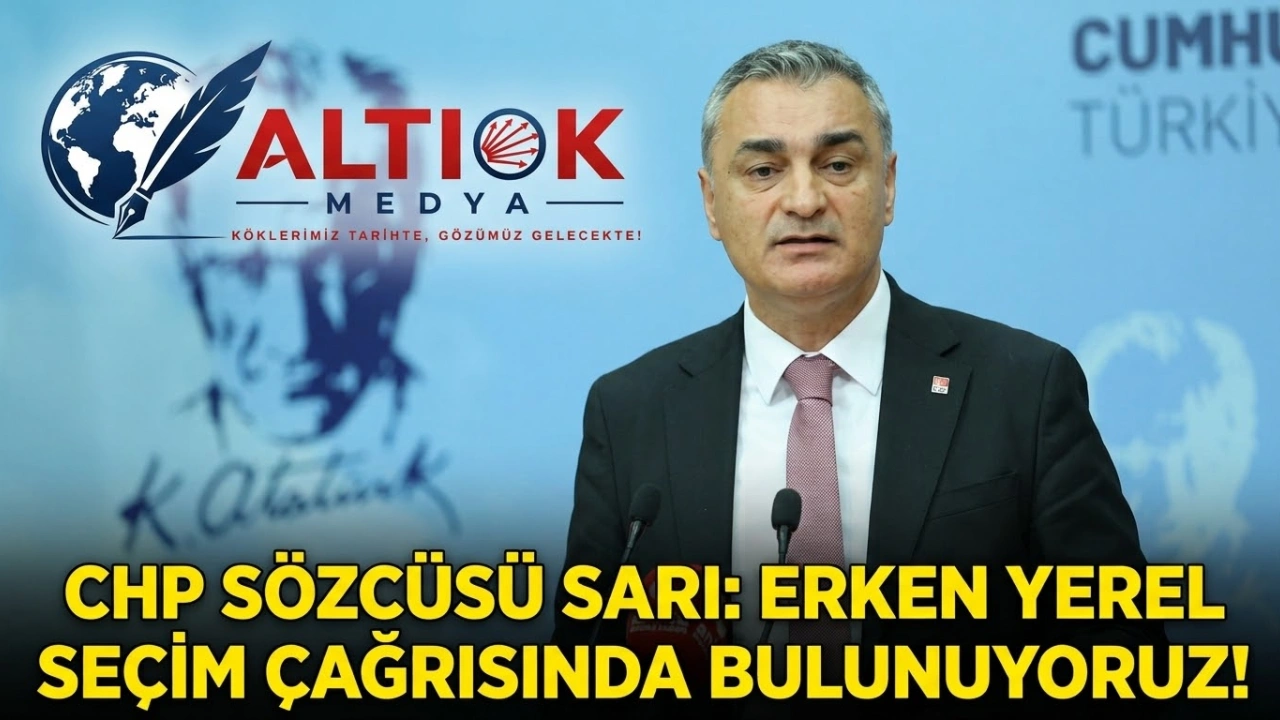 CHP Sözcüsü Sarı: Erken Yerel Seçim Çağrısında Bulunuyoruz!