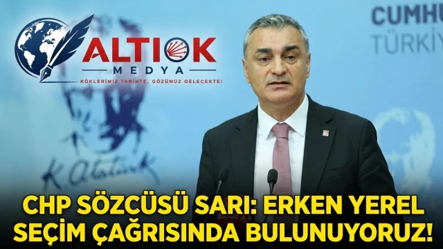 CHP Sözcüsü Sarı: Erken Yerel Seçim Çağrısında Bulunuyoruz!