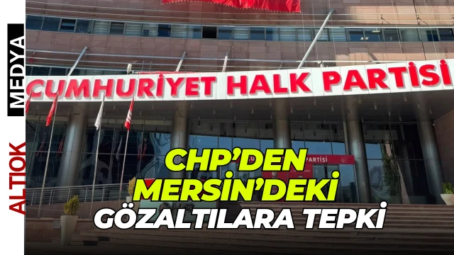 CHP’den Mersin’deki Gözaltılara Tepki: Adamına Göre Hukuk Olmaz!