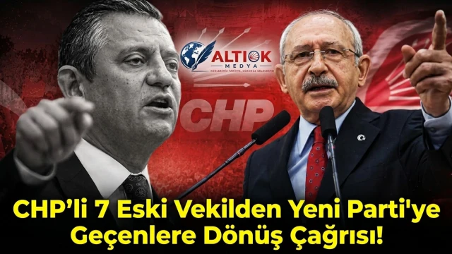 CHP'li 7 Eski Vekilden Yeni Parti'ye Geçenlere Dönüş Çağrısı!