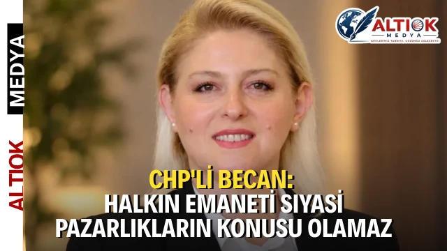 CHP'li Becan: Halkın Emaneti Siyasi Pazarlıkların Konusu Olamaz