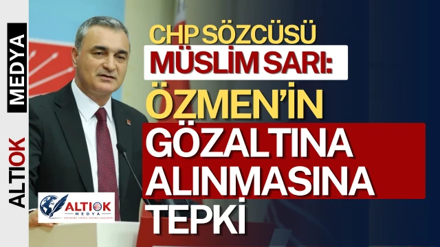 CHP’li Sarı’dan Özmen’in Gözaltına Alınmasına Tepki