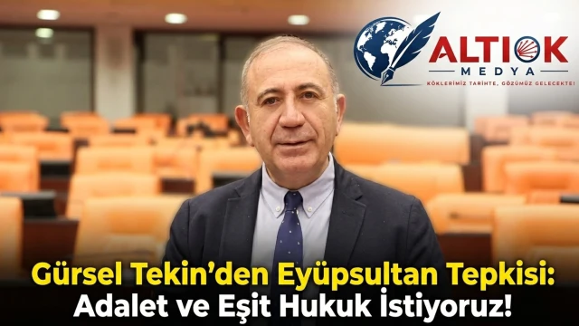 Gürsel Tekin’den Eyüpsultan Tepkisi: Adalet ve Eşit Hukuk İstiyoruz!