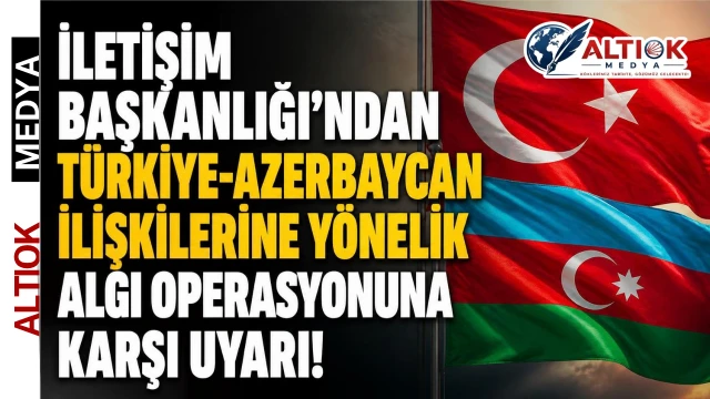 İletişim Başkanlığı’ndan Türkiye-Azerbaycan İlişkilerine Yönelik Algı Operasyonuna Karşı Uyarı