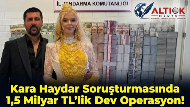 Kara Haydar Soruşturmasında 1,5 milyar TL'lik Dev Operasyon!