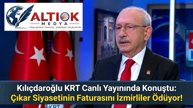 Kılıçdaroğlu KRT Canlı Yayınında Konuştu: Çıkar Siyasetinin Faturasını İzmirliler Ödüyor!