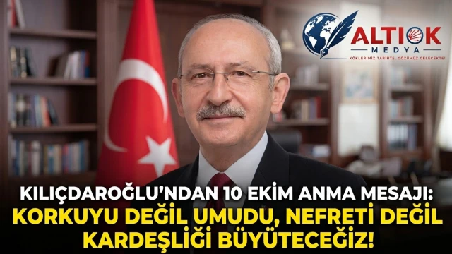 Kılıçdaroğlu'ndan 10 Ekim Anma Mesajı: Korkuyu Değil Umudu, Nefreti Değil Kardeşliği Büyüteceğiz!
