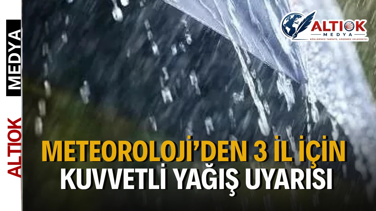 Meteoroloji’den 3 İl İçin Kuvvetli Yağış Uyarısı
