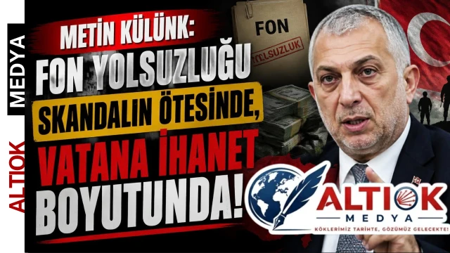 Metin Külünk: Fon Yolsuzluğu Skandalın Ötesinde, Vatana İhanet Boyutunda