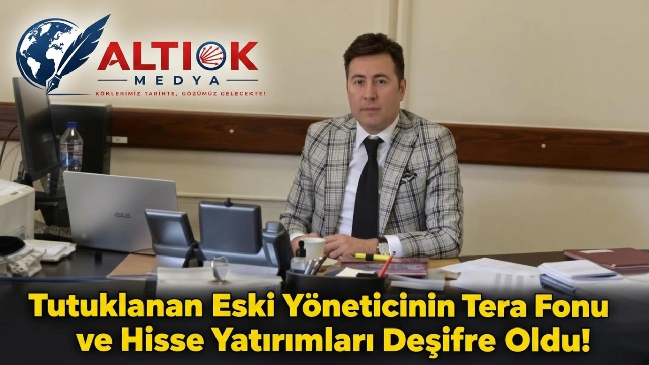 Tutuklanan Eski Yöneticinin Tera Fonu ve Hisse Yatırımları Deşifre Oldu!