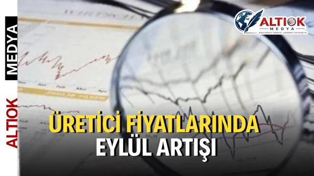 Üretici Fiyatlarında Eylül Artışı... Yİ-ÜFE Yüzde 27,38 Yükseldi